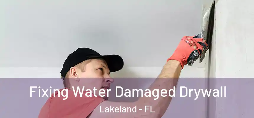  Fixing Water Damaged Drywall Lakeland - FL